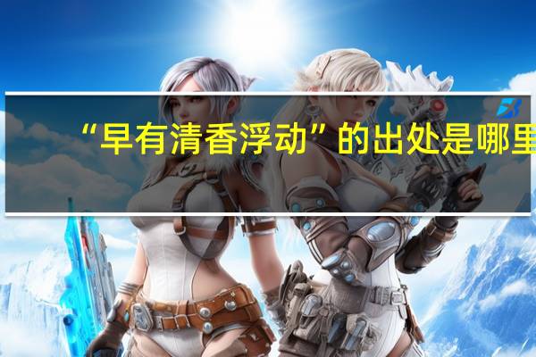 “早有清香浮动”的出处是哪里