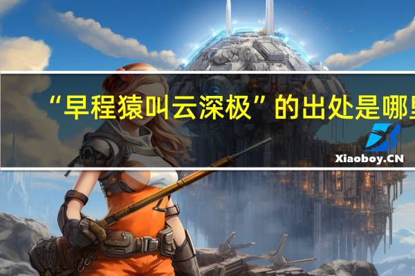 “早程猿叫云深极”的出处是哪里