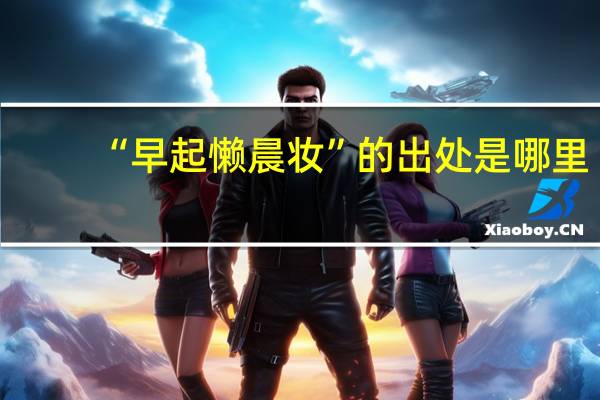 “早起懒晨妆”的出处是哪里