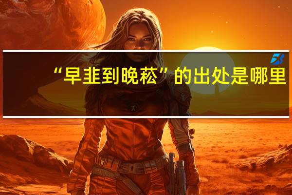 “早韭到晚菘”的出处是哪里
