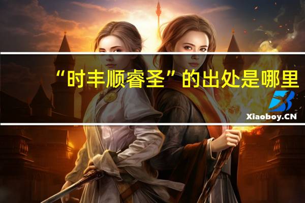 “时丰顺睿圣”的出处是哪里