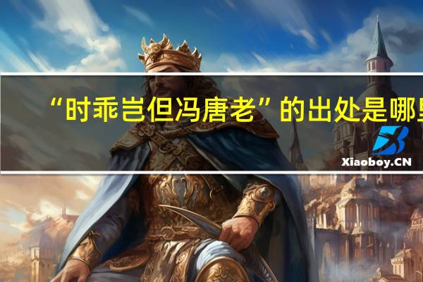 “时乖岂但冯唐老”的出处是哪里