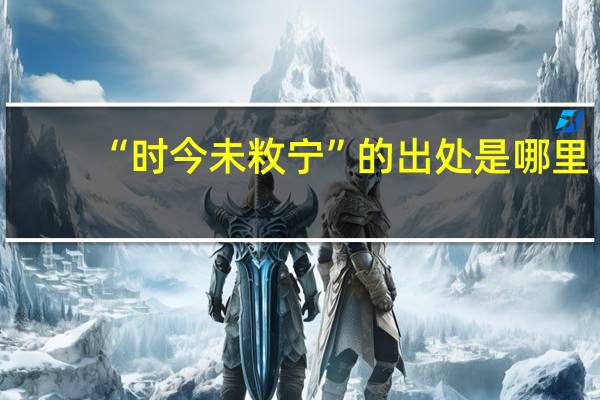 “时今未敉宁”的出处是哪里