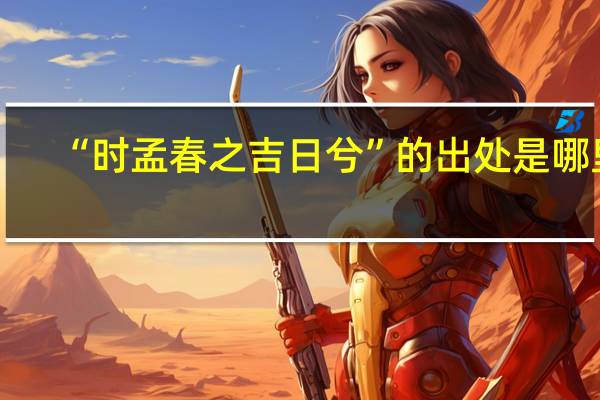“时孟春之吉日兮”的出处是哪里