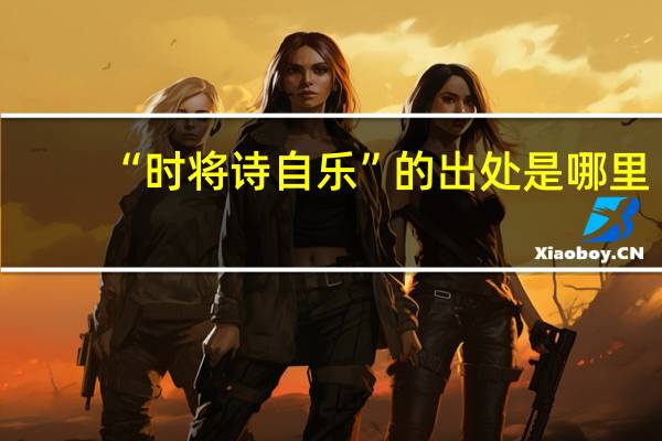 “时将诗自乐”的出处是哪里