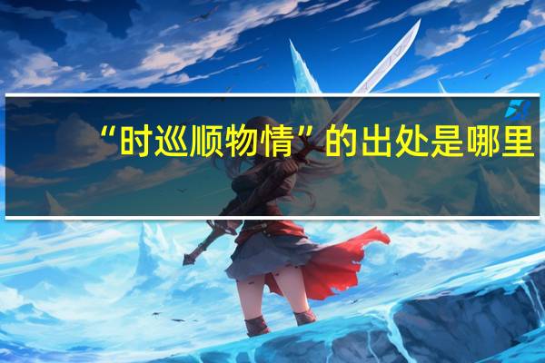 “时巡顺物情”的出处是哪里