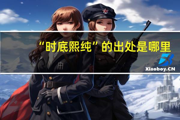 “时底熙纯”的出处是哪里