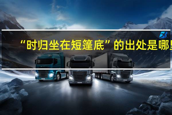 “时归坐在短篷底”的出处是哪里