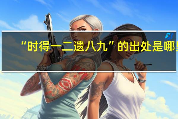 “时得一二遗八九”的出处是哪里