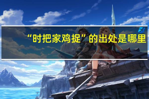 “时把家鸡捉”的出处是哪里