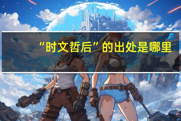 “时文哲后”的出处是哪里