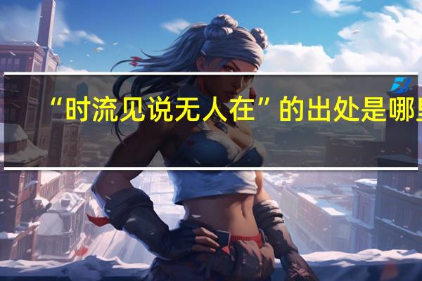 “时流见说无人在”的出处是哪里
