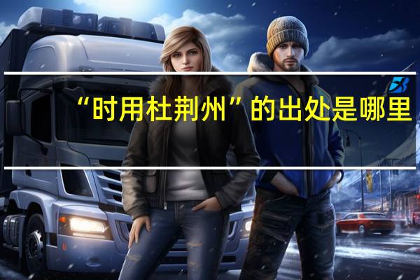 “时用杜荆州”的出处是哪里