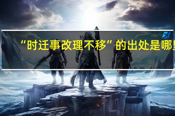 “时迁事改理不移”的出处是哪里