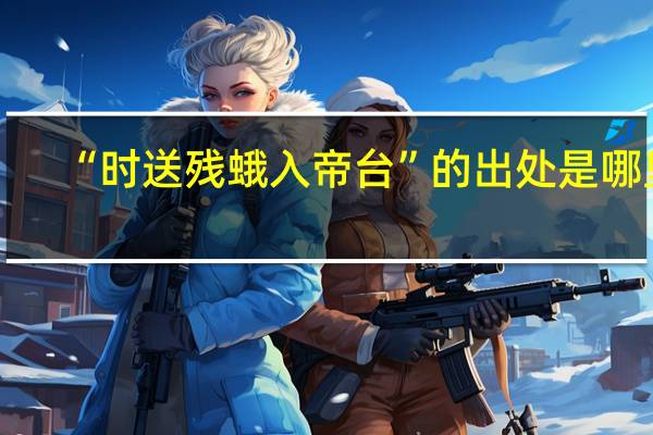 “时送残蛾入帝台”的出处是哪里
