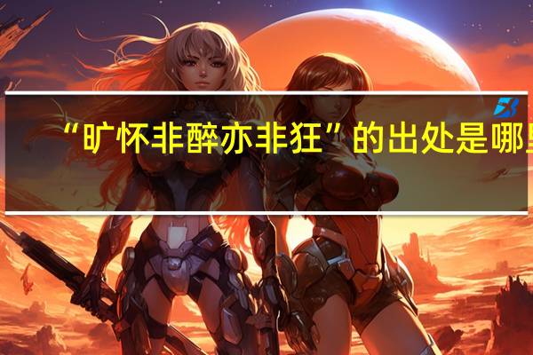 “旷怀非醉亦非狂”的出处是哪里