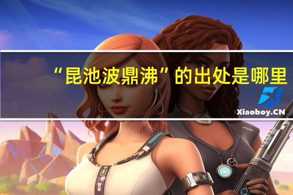 “昆池波鼎沸”的出处是哪里