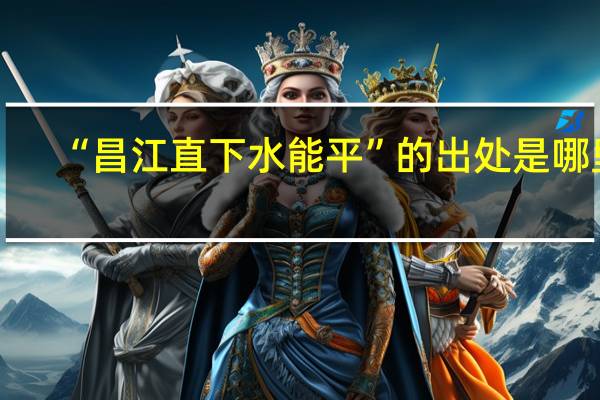 “昌江直下水能平”的出处是哪里