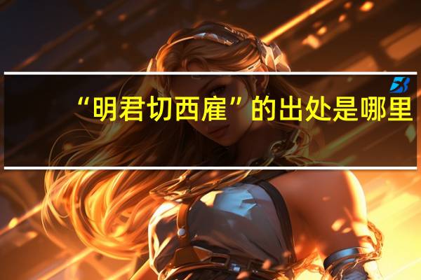 “明君切西雇”的出处是哪里
