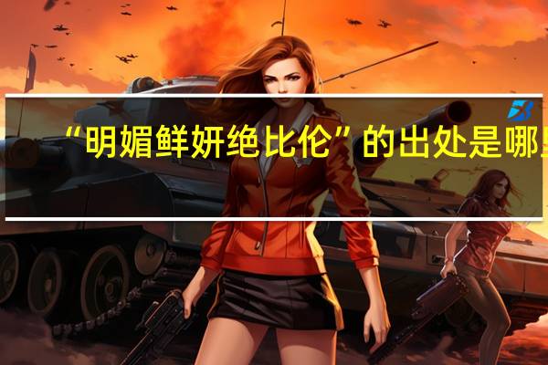 “明媚鲜妍绝比伦”的出处是哪里