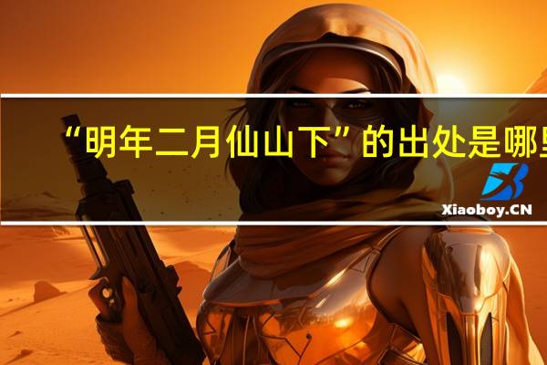 “明年二月仙山下”的出处是哪里