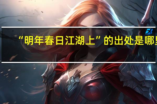 “明年春日江湖上”的出处是哪里