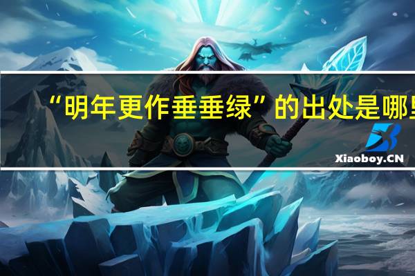 “明年更作垂垂绿”的出处是哪里