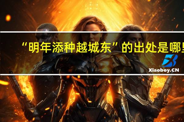 “明年添种越城东”的出处是哪里