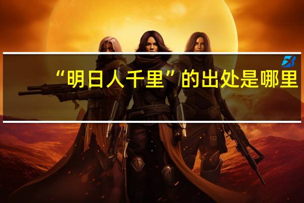 “明日人千里”的出处是哪里