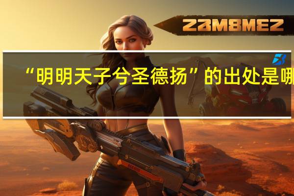 “明明天子兮圣德扬”的出处是哪里