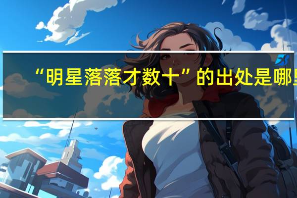 “明星落落才数十”的出处是哪里