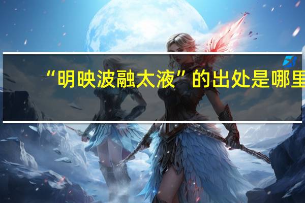 “明映波融太液”的出处是哪里