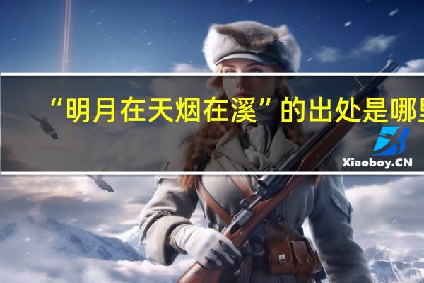 “明月在天烟在溪”的出处是哪里