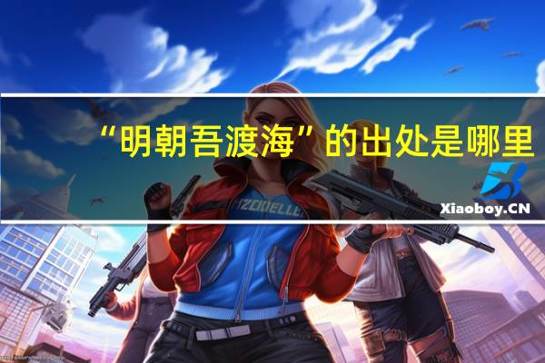 “明朝吾渡海”的出处是哪里