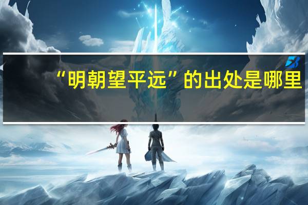 “明朝望平远”的出处是哪里
