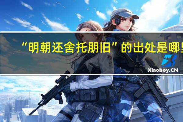 “明朝还舍托朋旧”的出处是哪里