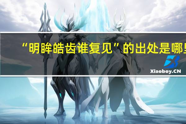 “明眸皓齿谁复见”的出处是哪里