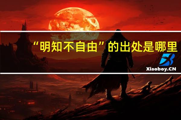 “明知不自由”的出处是哪里