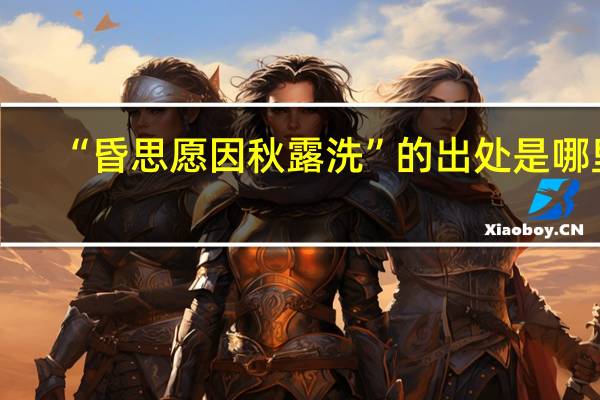“昏思愿因秋露洗”的出处是哪里