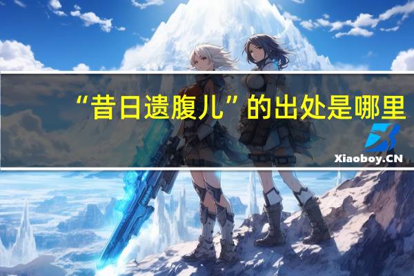 “昔日遗腹儿”的出处是哪里