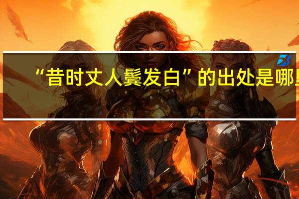 “昔时丈人鬓发白”的出处是哪里