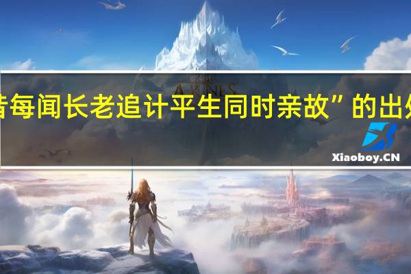 “昔每闻长老追计平生同时亲故”的出处是哪里