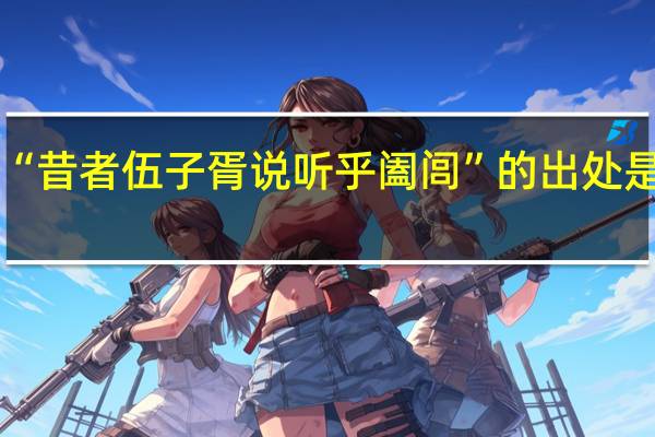 “昔者伍子胥说听乎阖闾”的出处是哪里