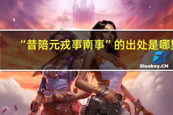 “昔陪元戎事南事”的出处是哪里