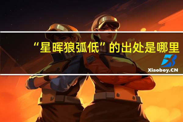 “星晖狼弧低”的出处是哪里