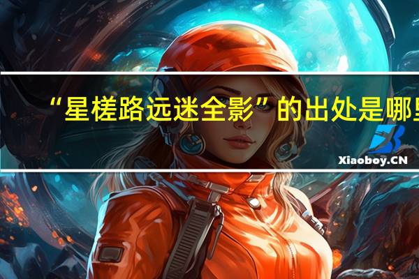 “星槎路远迷全影”的出处是哪里