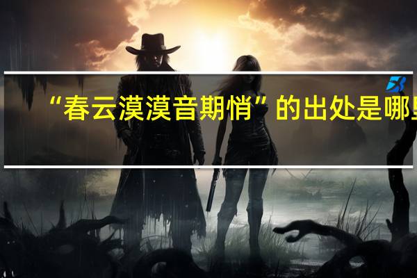 “春云漠漠音期悄”的出处是哪里