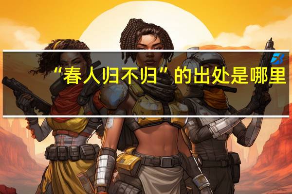 “春人归不归”的出处是哪里