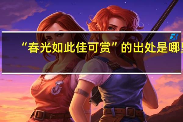 “春光如此佳可赏”的出处是哪里