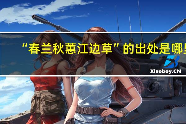 “春兰秋蕙江边草”的出处是哪里